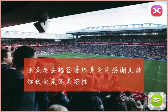 克莱与安踏签署终身合同感谢支持称我们是完美搭档