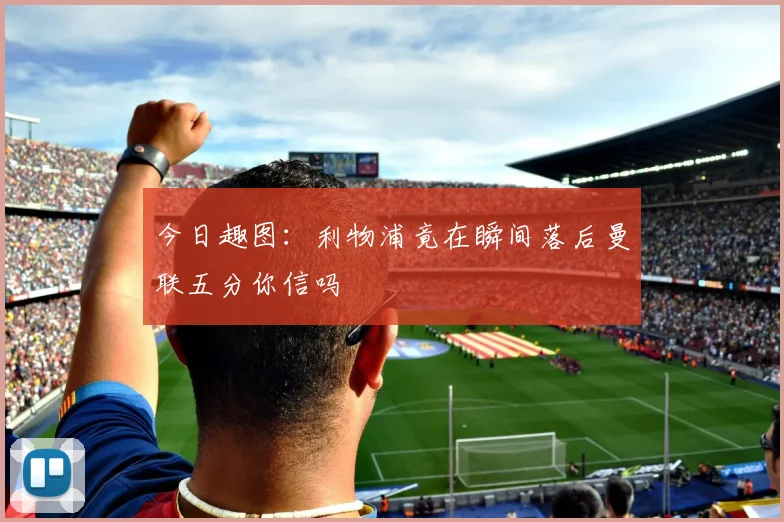 今日趣图：利物浦竟在瞬间落后曼联五分你信吗