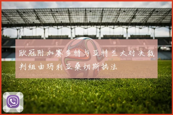 欧冠附加赛多特与亚特兰大对决裁判组由玛利亚桑切斯执法